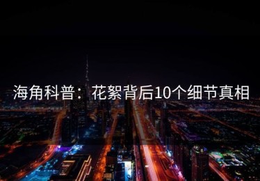 海角科普：花絮背后10个细节真相
