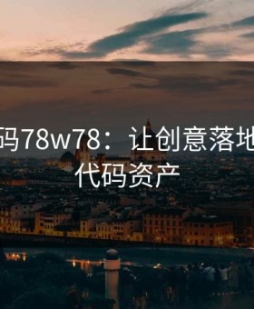 成品源码78w78：让创意落地的高效代码资产