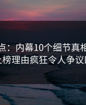 黑料盘点：内幕10个细节真相，神秘人上榜理由疯狂令人争议四起