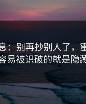 内部消息：别再抄别人了，蜜桃在线里最容易被识破的就是隐藏功能